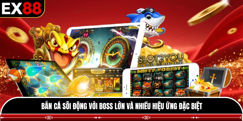 Bắn cá sôi động với boss lớn và nhiều hiệu ứng đặc biệt
