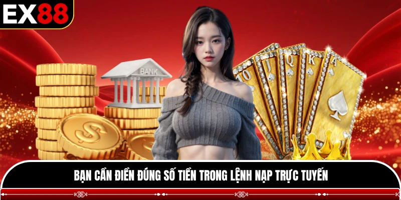 Bạn cần điền đúng số tiền trong lệnh nạp trực tuyến