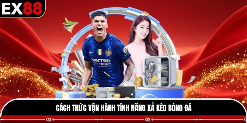 Cách thức vận hành tính năng xả kèo bóng đá