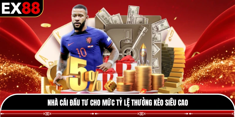 Nhà cái đầu tư cho mức tỷ lệ thưởng kèo siêu cao