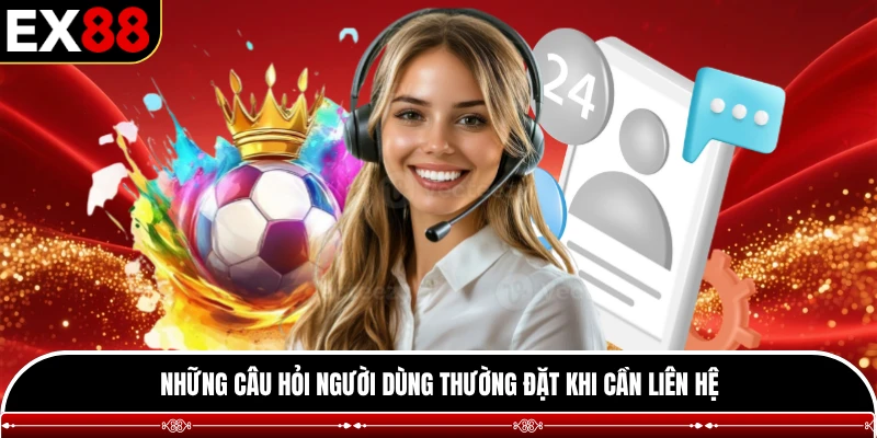 Những câu hỏi người dùng thường đặt khi cần liên hệ